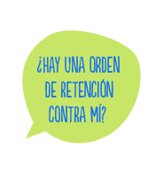 ¿Hay una orden de retención contra mí?
