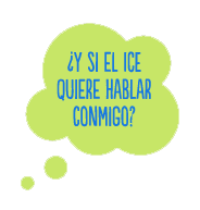 ¿Y si el ICE quiere hablar conmigo?